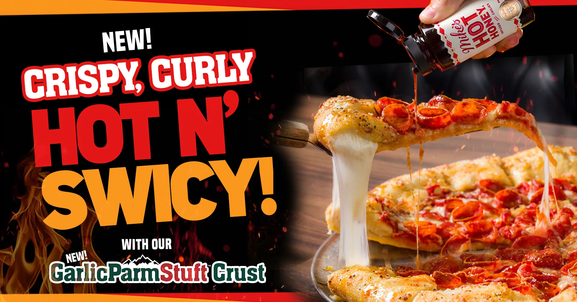 New! Crispy, Curly Hot N’ Swicy! With our new GarlicParmStuft Crust: Mike’s Hot Honey being poured over a slice of pepperoni pizza with a long cheese pull